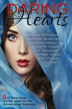 Daring Hearts by Lila Felix, Cindy M. Hogan, Christine Kersey, Amber Argyle, Juli Alexander, Lee Strauss, RaShelle Workman, Rebecca Ethington