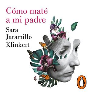 Cómo maté a mi padre by Sara Jaramillo Klinkert