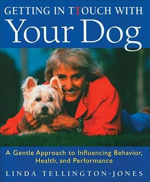 Getting in TTouch with Your Dog: An Easy, Gentle Way to Better Health and Behavior by Linda Tellington-Jones, Linda Tellington-Jones