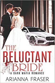 The Reluctant Bride: A Dark Mafia Romance by Arianna Fraser