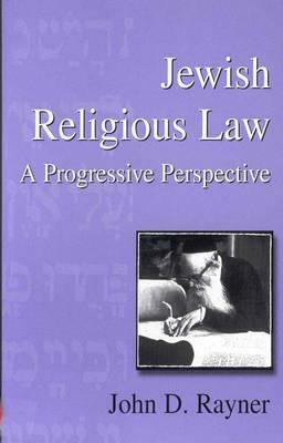 Jewish Religious Law: A Progressive Perspective by John D. Rayner