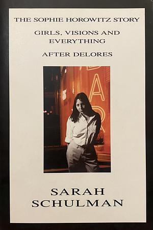 The Sophie Horowitz Story / Girls, Visions and Everything / After Delores by Sarah Schulman