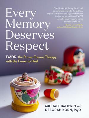 Every Memory Deserves Respect: EMDR, the Proven Trauma Therapy with the Power to Heal by Michael Baldwin, Michael Baldwin, Deborah Korn