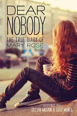 Dear Nobody: The True Diary of Mary Rose by Gillian McCain, Legs McNeil