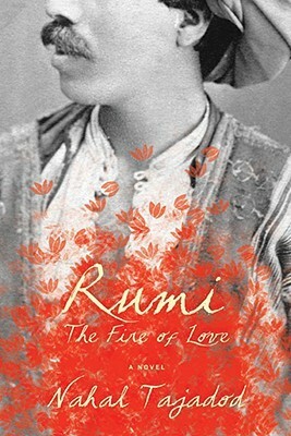 Rumi: The Fire of Love by Nahal Tajadod