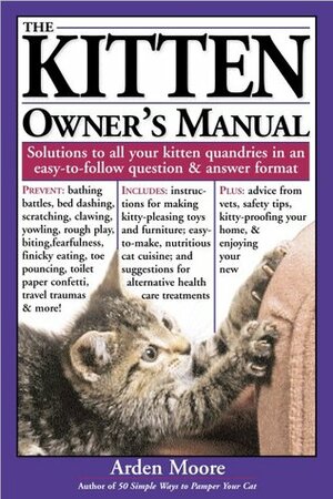 The Kitten Owner's Manual: Solutions to all Your Kitten Quandaries in an Easy-To-Follow Question and Answer Format by Arden Moore