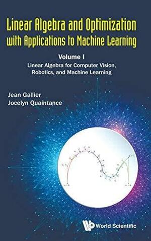 Linear Algebra And Optimization With Applications To Machine Learning - Volume I: Linear Algebra For Computer Vision, Robotics, And Machine Learning by Jocelyn Quaintance, Jean Gallier