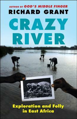 Crazy River: Exploration and Folly in East Africa by Richard Grant