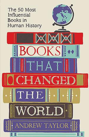 Books that Changed the World: The 50 Most Influential Books in Human History by James Andrew Taylor