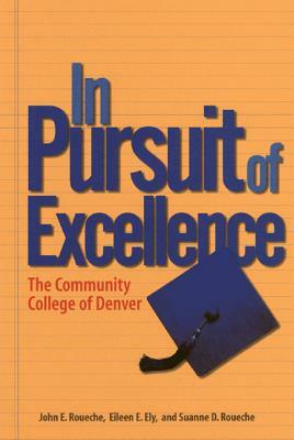 In Pursuit of Excellence: The Community College of Denver by Eileen E. Ely, Suanne D. Roueche, John E. Roueche