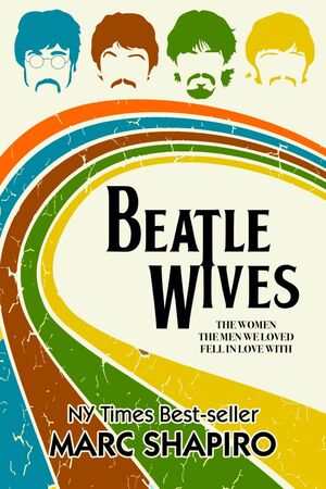 BEATLE WIVES: The Women the Men We Loved Fell in Love With by Marc Shapiro