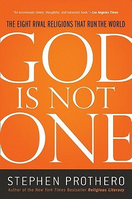 God Is Not One: The Eight Rival Religions That Run the World by Stephen Prothero