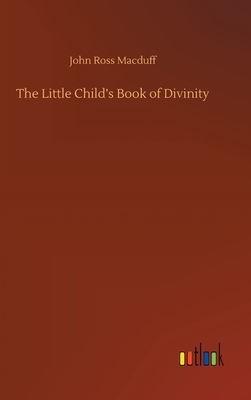 The Little Child's Book of Divinity by John Ross Macduff