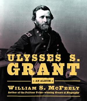 Ulysses S. Grant: An Album by William S. McFeely