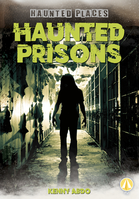 Haunted Prisons by Kenny Abdo