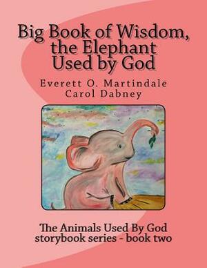 Big Book of Wisdom, the Elephant Used by God by Carol Dabney