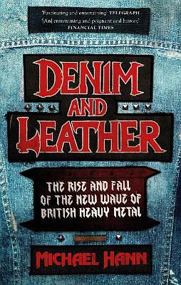 Denim and Leather: The Rise and Fall of the New Wave of British Heavy Metal by Michael Hann, Michael Hann