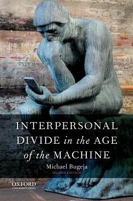 Interpersonal Divide in the Age of the Machine by Michael J. Bugeja