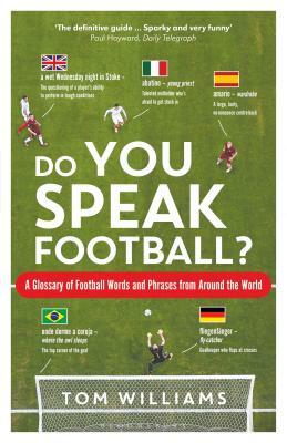 Do You Speak Football?: A Glossary of Football Words and Phrases from Around the World by Tom Williams