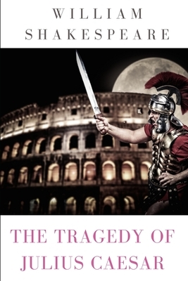 The Tragedy of Julius Caesar: a play by William Shakespeare (1599) by William Shakespeare