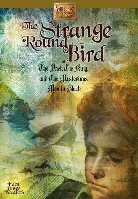 The Strange Round Bird: Or the Poet, the King, and the Mysterious Men in Black by Eden Unger Bowditch