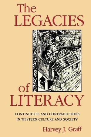The Legacies of Literacy: Continuities and Contradictions in Western Culture and Society by Harvey J. Graff