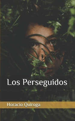 Los Perseguidos by Horacio Quiroga
