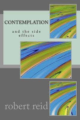 Contemplation: (and the side effects) by Robert Reid