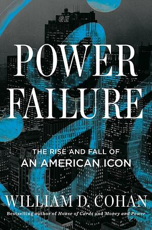 Power Failure: The Rise and Fall of an American Icon by William D. Cohan