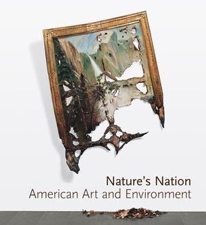 Nature's Nation: American Art and Environment by Karl Kusserow, Alan C. Braddock