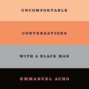 Uncomfortable Conversations With a Black Man by Emmanuel Acho