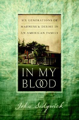 In My Blood: Six Generations of Madness and Desire in an American Family by John Sedgwick