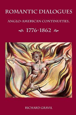 Romantic Dialogues: Anglo-American Continuities, 1776-1862 by Richard Gravil