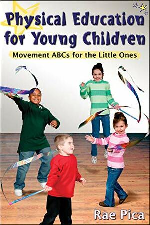 Physical Education for Young Children: Movemnt ABCs for Little One by Rae Pica