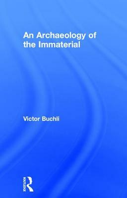 An Archaeology of the Immaterial by Victor Buchli