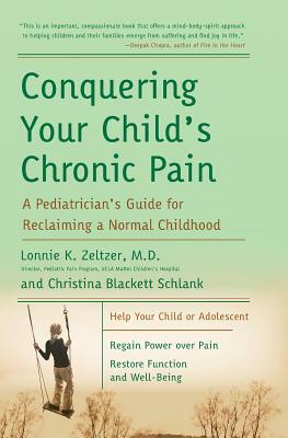 Conquering Your Child's Chronic Pain: A Pediatrician's Guide for Reclaiming a Normal Childhood by Lonnie K. Zeltzer, Christina Blackett Schlank