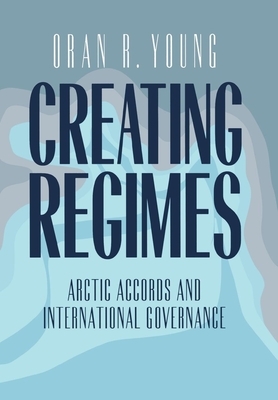 Creating Regimes by Oran R. Young