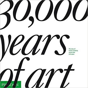 30,000 Years of Art: The Story of Human Creativity across Time and Space by Phaidon Press