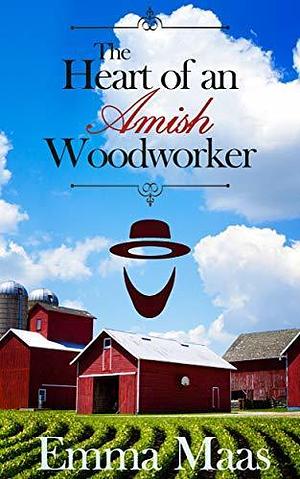 The Heart of an Amish Woodworker by Emma Maas, Emma Maas