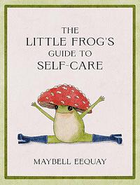 The Little Frog's Guide to Self-Care by Maybell Reiter