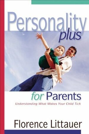 Personality Plus for Parents: Understanding What Makes Your Child Tick by Florence Littauer