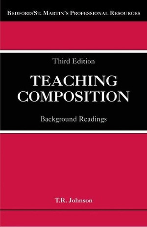 Teaching Composition: Background Readings by T.R. Johnson