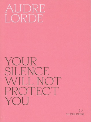 Your Silence Will Not Protect You: Essays and Poems by Audre Lorde
