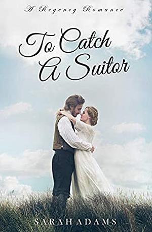 To Catch A Suitor by Sarah Adams