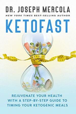 KetoFast: Rejuvenate Your Health with a Step-by-Step Guide to Timing Your Ketogenic Meals by Joseph Mercola