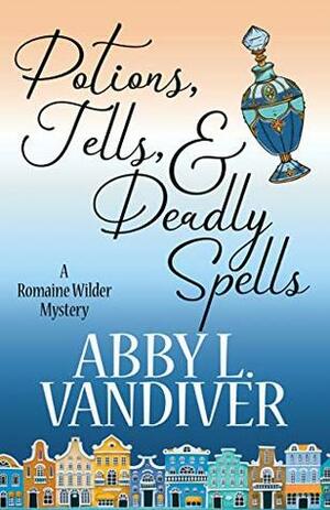 Potions, Tells, & Deadly Spells by Abby L. Vandiver