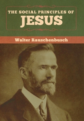 The Social Principles of Jesus by Walter Rauschenbusch