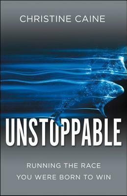 Unstoppable: Running the Race You Were Born To Win by Christine Caine