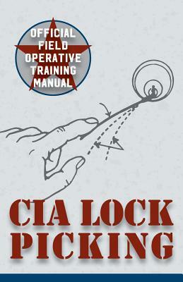 CIA Lock Picking: Field Operative Training Manual by Central Intelligence Agency