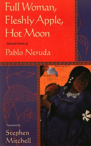 Full Woman, Fleshly Apple, Hot Moon: Selected Poems by Pablo Neruda